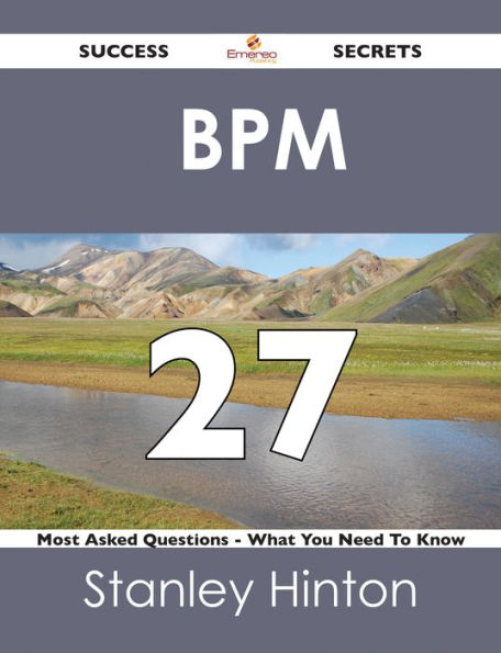BPM 27 Success Secrets - 27 Most Asked Questions On BPM - What You Need To Know