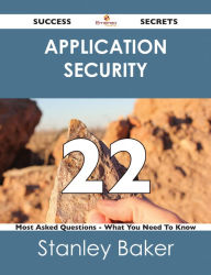 Title: Application Security 22 Success Secrets - 22 Most Asked Questions On Application Security - What You Need To Know, Author: Stanley Baker