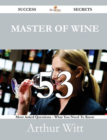 Master of Wine 53 Success Secrets - Most Asked Questions on What You Need to Know