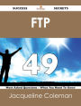 FTP 49 Success Secrets - 49 Most Asked Questions On FTP - What You Need To Know