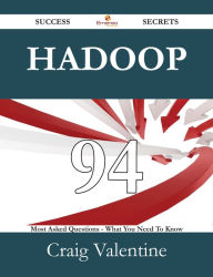 Title: Hadoop 94 Success Secrets - 94 Most Asked Questions On Hadoop - What You Need To Know, Author: Craig Valentine