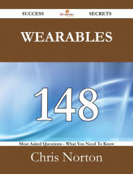 Title: Wearables 148 Success Secrets - 148 Most Asked Questions On Wearables - What You Need To Know, Author: Chris Norton