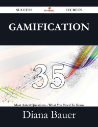 Title: Gamification 35 Success Secrets - 35 Most Asked Questions On Gamification - What You Need To Know, Author: Diana Bauer