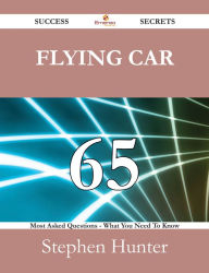 Title: Flying car 65 Success Secrets - 65 Most Asked Questions On Flying car - What You Need To Know, Author: Stephen Hunter