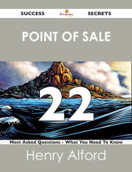 Title: point of sale 22 Success Secrets - 22 Most Asked Questions On point of sale - What You Need To Know, Author: Henry Alford