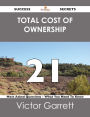 Total Cost of Ownership 21 Success Secrets - 21 Most Asked Questions On Total Cost of Ownership - What You Need To Know