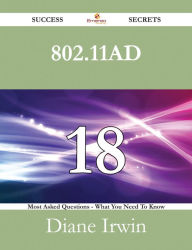 Title: 802.11ad 18 Success Secrets - 18 Most Asked Questions On 802.11ad - What You Need To Know, Author: Diane Irwin