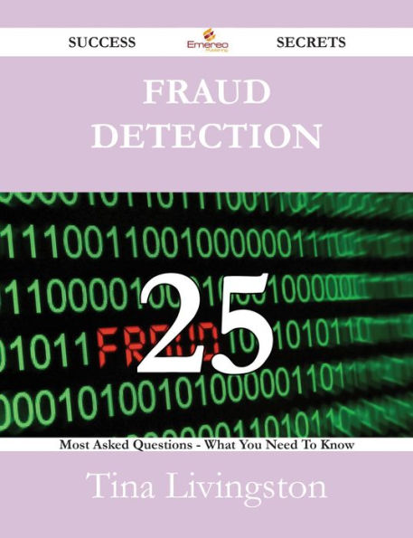 Fraud Detection 25 Success Secrets - 25 Most Asked Questions On Fraud Detection - What You Need To Know