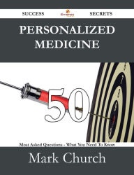 Title: Personalized medicine 50 Success Secrets - 50 Most Asked Questions On Personalized medicine - What You Need To Know, Author: Mark Church