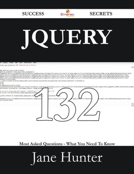 jQuery 132 Success Secrets - 132 Most Asked Questions On jQuery - What You Need To Know