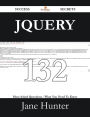 jQuery 132 Success Secrets - 132 Most Asked Questions On jQuery - What You Need To Know