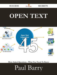 Title: Open Text 45 Success Secrets - 45 Most Asked Questions On Open Text - What You Need To Know, Author: Paul Barry