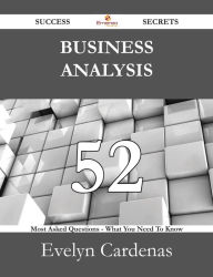 Title: Business analysis 52 Success Secrets - 52 Most Asked Questions On Business analysis - What You Need To Know, Author: Evelyn Cardenas