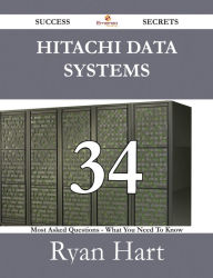 Title: Hitachi Data Systems 34 Success Secrets - 34 Most Asked Questions On Hitachi Data Systems - What You Need To Know, Author: Ryan Hart