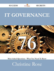 Title: IT Governance 76 Success Secrets - 76 Most Asked Questions On IT Governance - What You Need To Know, Author: Christine Rose