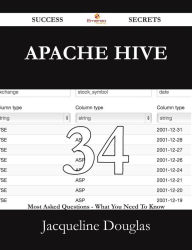 Title: Apache Hive 34 Success Secrets - 34 Most Asked Questions On Apache Hive - What You Need To Know, Author: Jacqueline Douglas