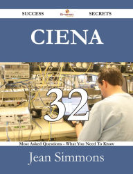 Title: Ciena 32 Success Secrets - 32 Most Asked Questions On Ciena - What You Need To Know, Author: Jean Simmons