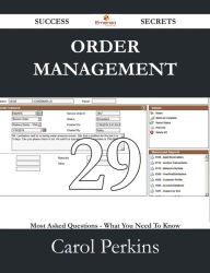 Title: Order Management 29 Success Secrets - 29 Most Asked Questions On Order Management - What You Need To Know, Author: Carol Perkins