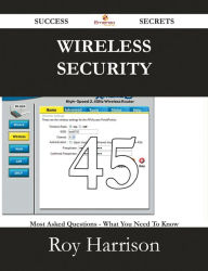 Title: Wireless security 45 Success Secrets - 45 Most Asked Questions On Wireless security - What You Need To Know, Author: Roy Harrison