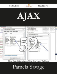 Title: AJAX 52 Success Secrets - 52 Most Asked Questions On AJAX - What You Need To Know, Author: Pamela Savage