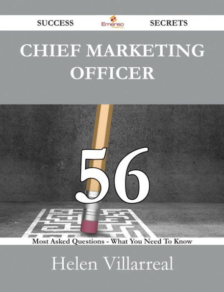 Chief Marketing Officer 56 Success Secrets - 56 Most Asked Questions On Chief Marketing Officer - What You Need To Know
