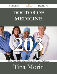 Title: Doctor of Medicine 203 Success Secrets - 203 Most Asked Questions On Doctor of Medicine - What You Need To Know, Author: Tina Morin