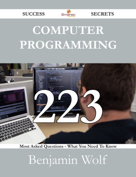 Computer Programming 223 Success Secrets - 223 Most Asked Questions On Computer Programming - What You Need To Know