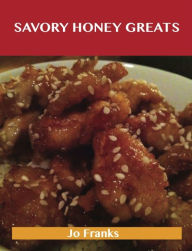 Title: Savory Honey Greats: Delicious Savory Honey Recipes, The Top 62 Savory Honey Recipes, Author: Jo Franks