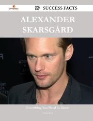 Title: Alexander Skarsgard 99 Success Facts - Everything You Need to Know about Alexander Skarsgard, Author: Diane Kent