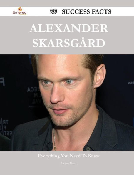 Alexander Skarsgard 99 Success Facts - Everything You Need to Know about Alexander Skarsgard