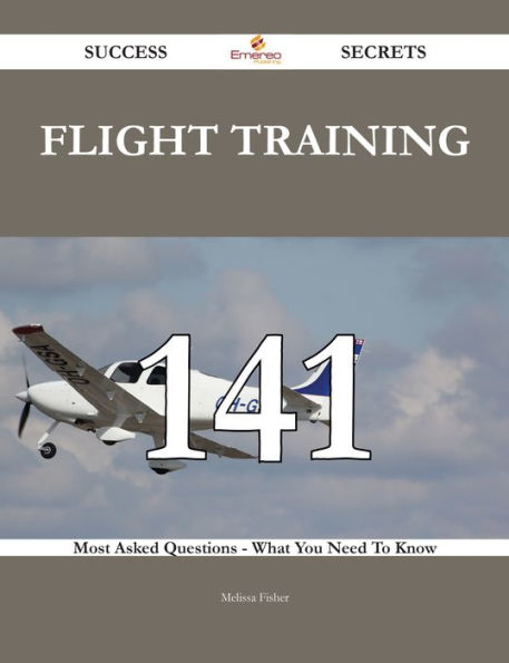 Flight training 141 Success Secrets - 141 Most Asked Questions On Flight training - What You Need To Know