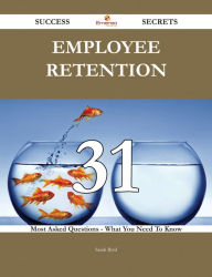Title: Employee Retention 31 Success Secrets - 31 Most Asked Questions On Employee Retention - What You Need To Know, Author: Sarah Byrd