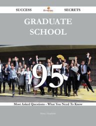 Title: Graduate School 95 Success Secrets - 95 Most Asked Questions On Graduate School - What You Need To Know, Author: Henry Hendricks