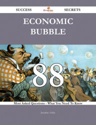 Title: Economic Bubble 88 Success Secrets - 88 Most Asked Questions On Economic Bubble - What You Need To Know, Author: Jonathan Ashley