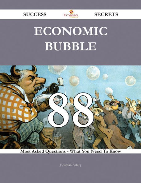 Economic Bubble 88 Success Secrets - 88 Most Asked Questions On Economic Bubble - What You Need To Know