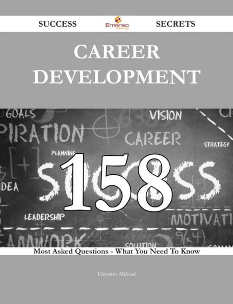 Career development 158 Success Secrets - 158 Most Asked Questions On Career development - What You Need To Know