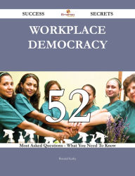 Title: Workplace democracy 52 Success Secrets - 52 Most Asked Questions On Workplace democracy - What You Need To Know, Author: Ronald Kirby