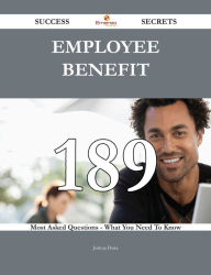 Title: Employee benefit 189 Success Secrets - 189 Most Asked Questions On Employee benefit - What You Need To Know, Author: Joshua Duke