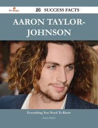 Title: Aaron Taylor-Johnson 54 Success Facts - Everything you need to know about Aaron Taylor-Johnson, Author: Danny Robles