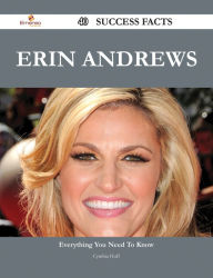 Title: Erin Andrews 40 Success Facts - Everything you need to know about Erin Andrews, Author: Cynthia Huff