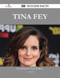 Title: Tina Fey 223 Success Facts - Everything you need to know about Tina Fey, Author: Louis Randall