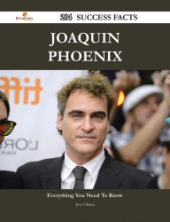 Title: Joaquin Phoenix 204 Success Facts - Everything you need to know about Joaquin Phoenix, Author: Jose Obrien