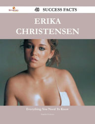 Title: Erika Christensen 48 Success Facts - Everything you need to know about Erika Christensen, Author: Sandra Gomez