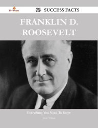 Title: Franklin D. Roosevelt 98 Success Facts - Everything you need to know about Franklin D. Roosevelt, Author: Jason Tillman