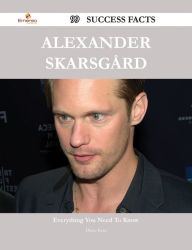 Title: Alexander Skarsgård 99 Success Facts - Everything you need to know about Alexander Skarsgård, Author: Diane Kent