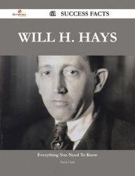 Title: Will H. Hays 61 Success Facts - Everything you need to know about Will H. Hays, Author: Paula Clark