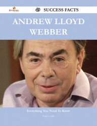 Title: Andrew Lloyd Webber 49 Success Facts - Everything you need to know about Andrew Lloyd Webber, Author: Todd Carrillo