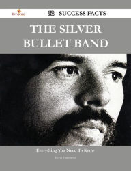 Title: The Silver Bullet Band 52 Success Facts - Everything you need to know about The Silver Bullet Band, Author: Kevin Hammond