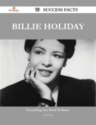 Title: Billie Holiday 79 Success Facts - Everything you need to know about Billie Holiday, Author: Maria Kirk