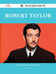 Title: Robert Taylor 51 Success Facts - Everything you need to know about Robert Taylor, Author: Samuel Puckett